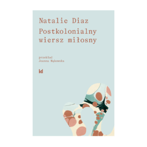 Okładka polskiego wydania książki poetyckiej Postkolonialny wiersz miłosny autorstwa Natalie Diaz.