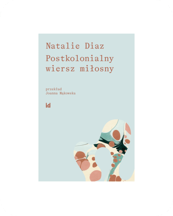 Okładka polskiego wydania książki poetyckiej Postkolonialny wiersz miłosny autorstwa Natalie Diaz.