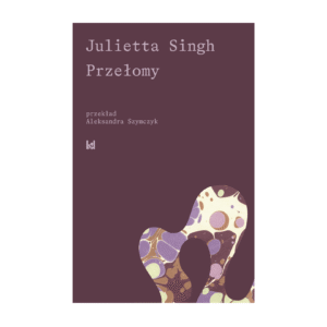 Okładka polskiego wydania książki Przełomy autorstwa Julietty Singh.