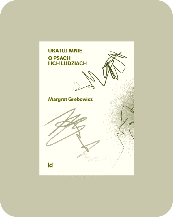 Uratuj mnie. O psach i ich ludziach